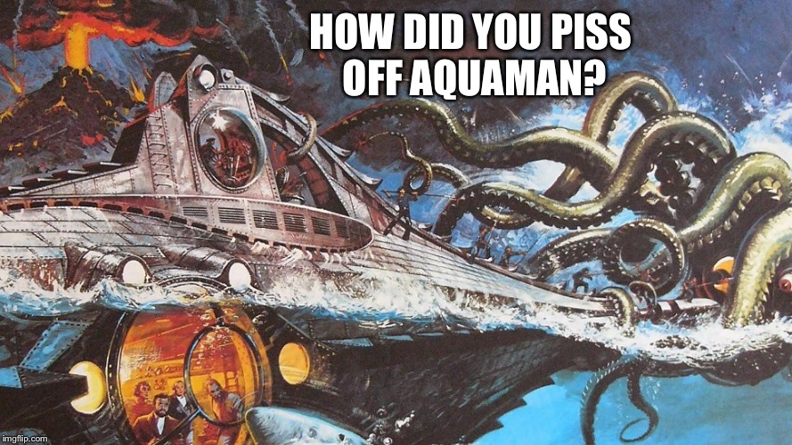 HOW DID YOU PISS OFF AQUAMAN? | made w/ Imgflip meme maker