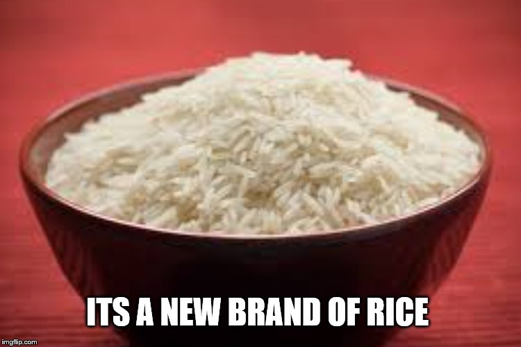 ITS A NEW BRAND OF RICE | made w/ Imgflip meme maker