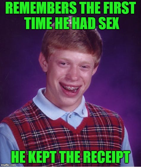 $1.25 | REMEMBERS THE FIRST TIME HE HAD SEX; HE KEPT THE RECEIPT | image tagged in memes,bad luck brian | made w/ Imgflip meme maker