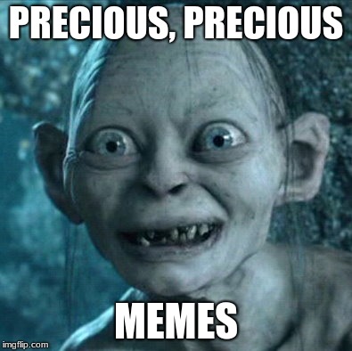 Gollum Meme | PRECIOUS, PRECIOUS; MEMES | image tagged in memes,gollum | made w/ Imgflip meme maker