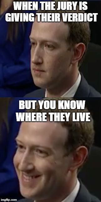 Guilty Zucc | WHEN THE JURY IS GIVING THEIR VERDICT; BUT YOU KNOW WHERE THEY LIVE | image tagged in guilty zucc | made w/ Imgflip meme maker