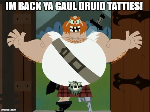 Scotsmans back!  | IM BACK YA GAUL DRUID TATTIES! | image tagged in samurai jack,scotsman,im back | made w/ Imgflip meme maker