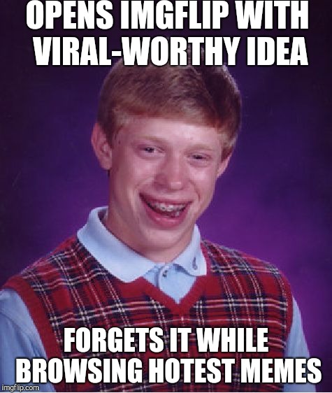 Bad Luck Brian Meme | OPENS IMGFLIP WITH VIRAL-WORTHY IDEA; FORGETS IT WHILE BROWSING HOTEST MEMES | image tagged in memes,bad luck brian | made w/ Imgflip meme maker