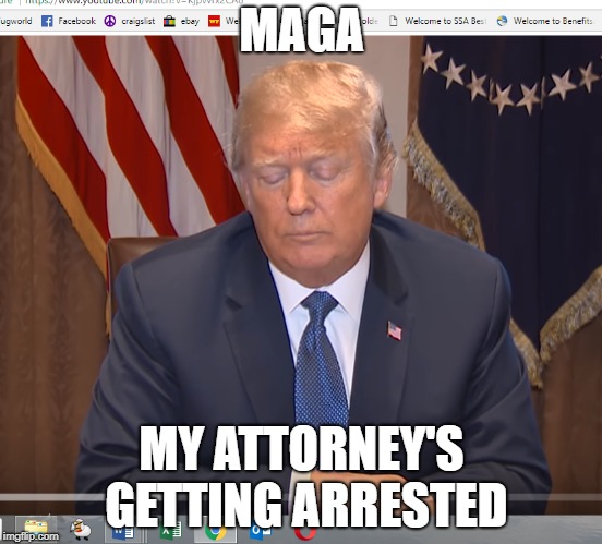 MAGA; MY ATTORNEY'S GETTING ARRESTED | made w/ Imgflip meme maker