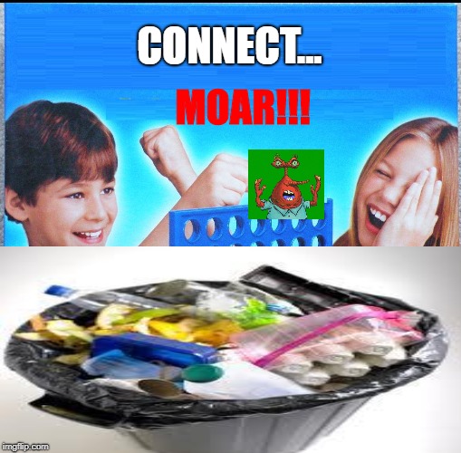 CONNECT... MOAR!!! | image tagged in moar | made w/ Imgflip meme maker