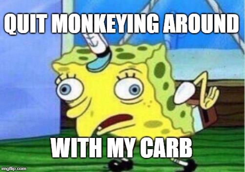 Mocking Spongebob Meme | QUIT MONKEYING AROUND WITH MY CARB | image tagged in memes,mocking spongebob | made w/ Imgflip meme maker