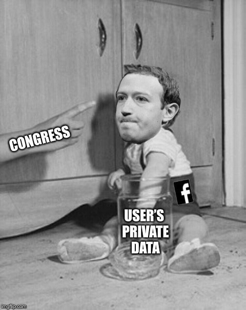 Hand in the cookie jar | CONGRESS; USER’S PRIVATE DATA | image tagged in facebook,mark zuckerberg,big trouble,congress,funny memes | made w/ Imgflip meme maker