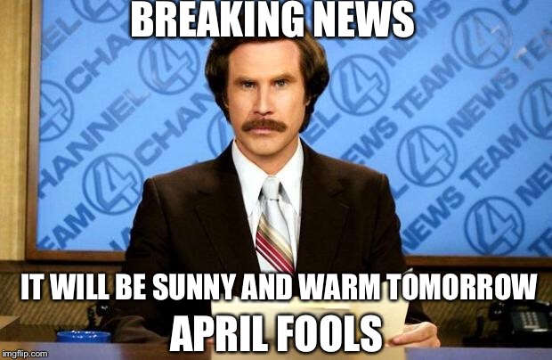 BREAKING NEWS | BREAKING NEWS; IT WILL BE SUNNY AND WARM TOMORROW; APRIL FOOLS | image tagged in breaking news | made w/ Imgflip meme maker
