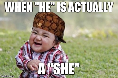 Evil Toddler Meme | WHEN "HE" IS ACTUALLY A "SHE" | image tagged in memes,evil toddler,scumbag | made w/ Imgflip meme maker