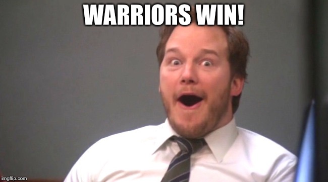 Chris Pratt Happy | WARRIORS WIN! | image tagged in chris pratt happy | made w/ Imgflip meme maker