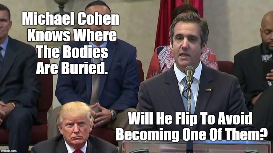 Michael Cohen Knows Where The Bodies Are Buried. Will He Flip To Avoid Becoming One Of Them? | made w/ Imgflip meme maker