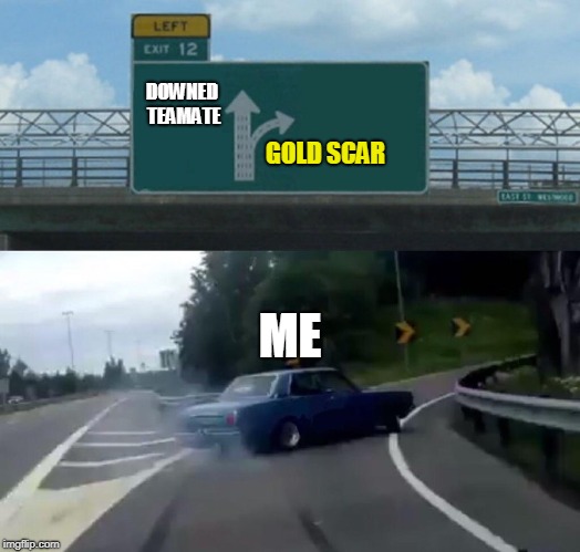 Left Exit 12 Off Ramp | DOWNED TEAMATE; GOLD SCAR; ME | image tagged in memes,left exit 12 off ramp | made w/ Imgflip meme maker