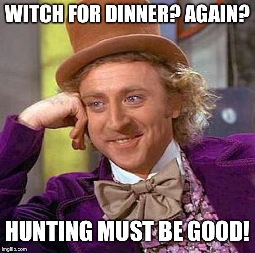 Witch hunts | WITCH FOR DINNER? AGAIN? HUNTING MUST BE GOOD! | image tagged in memes,creepy condescending wonka | made w/ Imgflip meme maker