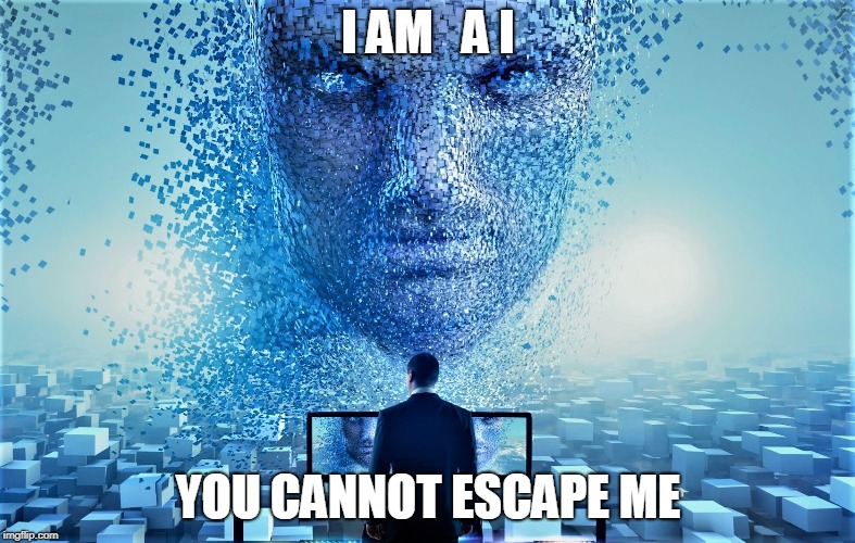 AI Takeover | I AM   A I; YOU CANNOT ESCAPE ME | image tagged in ai takeover | made w/ Imgflip meme maker