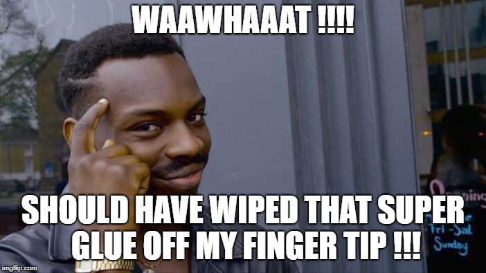 Roll Safe Think About It Meme | WAAWHAAAT !!!! SHOULD HAVE WIPED THAT SUPER GLUE OFF MY FINGER TIP !!! | image tagged in memes,roll safe think about it | made w/ Imgflip meme maker