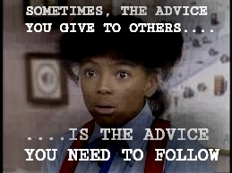 Follow the road | SOMETIMES, THE ADVICE YOU GIVE TO OTHERS.... ....IS THE ADVICE YOU NEED TO FOLLOW | image tagged in facts | made w/ Imgflip meme maker