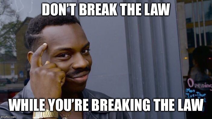 Roll Safe Think About It Meme | DON’T BREAK THE LAW; WHILE YOU’RE BREAKING THE LAW | image tagged in memes,roll safe think about it | made w/ Imgflip meme maker