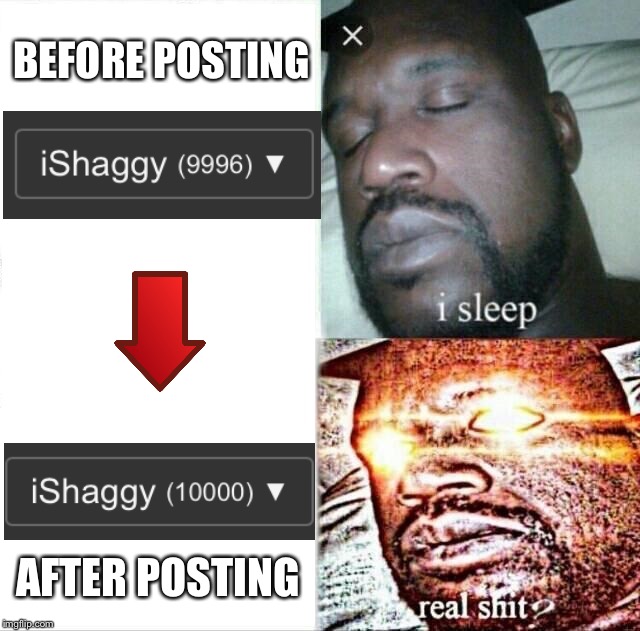 Congrats to me for surprassing 10k points! Yay me! | BEFORE POSTING; AFTER POSTING | image tagged in memes,sleeping shaq,10k,milestone | made w/ Imgflip meme maker