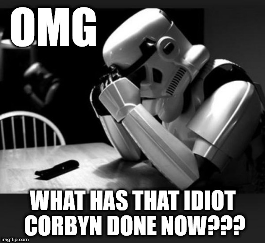 OMG - What has that idiot Corbyn done now? | OMG; WHAT HAS THAT IDIOT CORBYN DONE NOW??? | image tagged in funny,corbyn eww,momentum,communist socialist,gtto jc4pm jc4pmnow,wearecorbyn | made w/ Imgflip meme maker