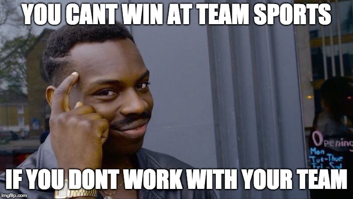 Roll Safe Think About It Meme | YOU CANT WIN AT TEAM SPORTS; IF YOU DONT WORK WITH YOUR TEAM | image tagged in memes,roll safe think about it | made w/ Imgflip meme maker