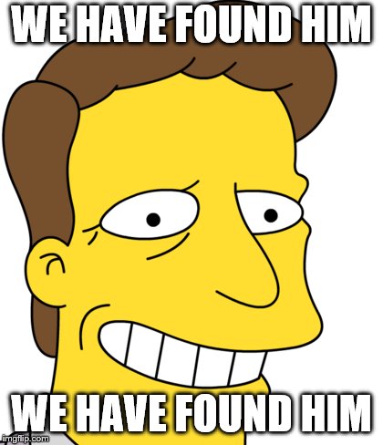 WE HAVE FOUND HIM WE HAVE FOUND HIM | made w/ Imgflip meme maker