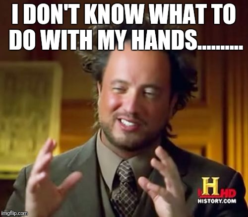 Ancient Aliens | I DON'T KNOW WHAT TO DO WITH MY HANDS.......... | image tagged in memes,ancient aliens,ricky bobby,interview,job interview | made w/ Imgflip meme maker