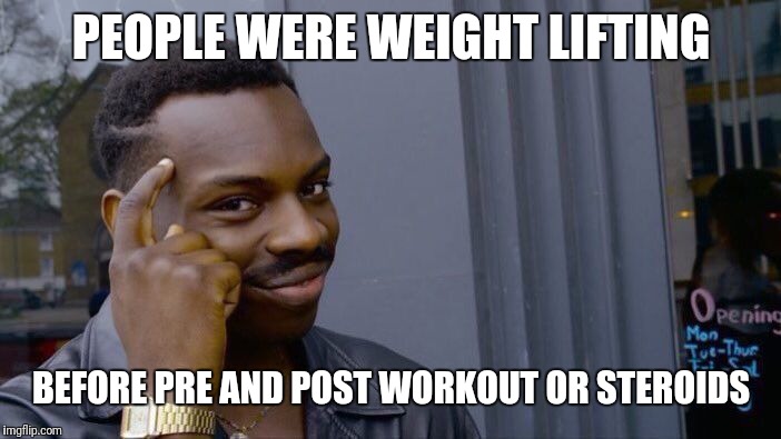 Roll Safe Think About It | PEOPLE WERE WEIGHT LIFTING; BEFORE PRE AND POST WORKOUT OR STEROIDS | image tagged in memes,roll safe think about it | made w/ Imgflip meme maker