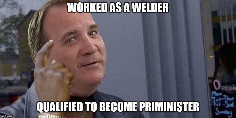 The Welder Lövhen | WORKED AS A WELDER; QUALIFIED TO BECOME PRIMINISTER | image tagged in stefan lvhen,intelligence,welder,priminister,leader,thinking | made w/ Imgflip meme maker