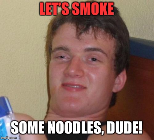 10 Guy Meme | LET’S SMOKE SOME NOODLES, DUDE! | image tagged in memes,10 guy | made w/ Imgflip meme maker