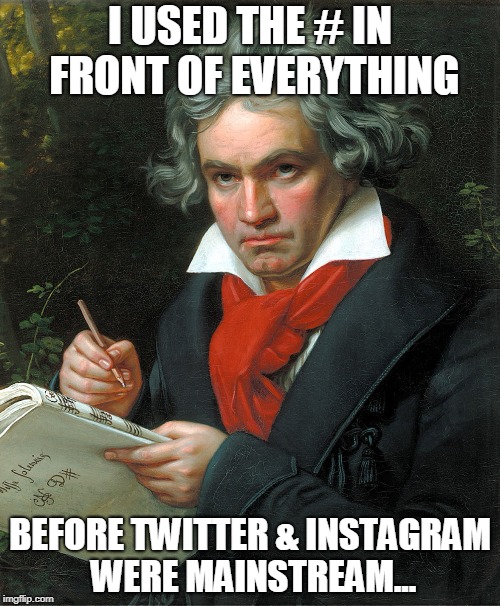 Beethoven # Master Before It Was Cool. | I USED THE # IN FRONT OF EVERYTHING; BEFORE TWITTER & INSTAGRAM WERE MAINSTREAM... | image tagged in beethoven | made w/ Imgflip meme maker