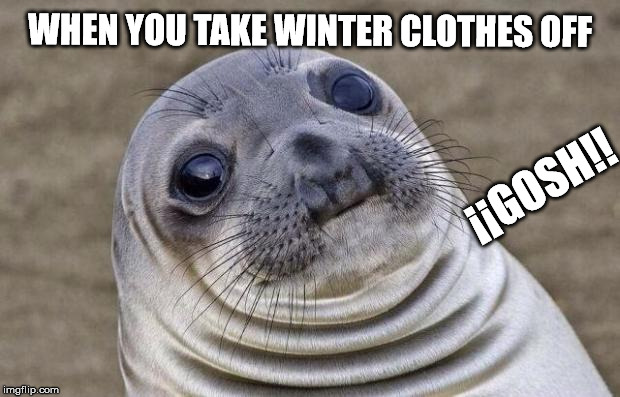 OMG | WHEN YOU TAKE WINTER CLOTHES OFF; ¡¡GOSH!! | image tagged in memes,awkward moment sealion,gym,gym humor | made w/ Imgflip meme maker