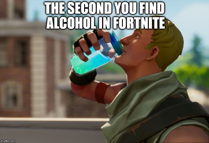 Fortnite the frog | THE SECOND YOU FIND ALCOHOL IN FORTNITE | image tagged in fortnite the frog | made w/ Imgflip meme maker