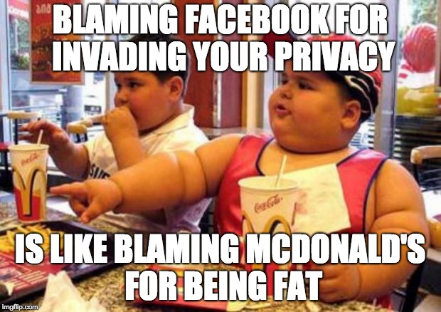 McDonald's fat boy | BLAMING FACEBOOK FOR INVADING YOUR PRIVACY; IS LIKE BLAMING MCDONALD'S FOR BEING FAT | image tagged in mcdonald's fat boy | made w/ Imgflip meme maker
