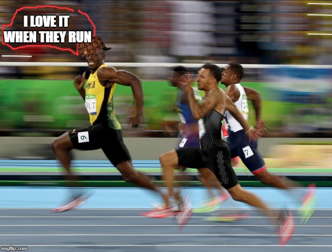 I love it when they run RUN! | I LOVE IT WHEN THEY RUN | image tagged in usain bolt running,scumbag | made w/ Imgflip meme maker