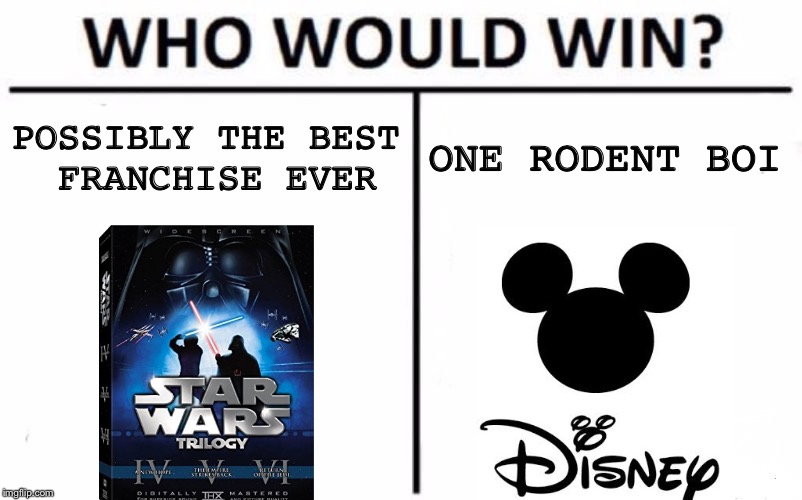 Big-budget fan fiction  | POSSIBLY THE BEST FRANCHISE EVER; ONE RODENT BOI | image tagged in memes,who would win,star wars,disney,disney killed star wars | made w/ Imgflip meme maker