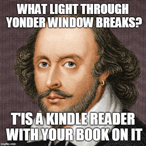 WHAT LIGHT THROUGH YONDER WINDOW BREAKS? T'IS A KINDLE READER WITH YOUR BOOK ON IT | made w/ Imgflip meme maker