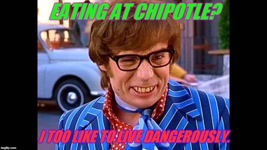 yeah baby | EATING AT CHIPOTLE? I TOO LIKE TO LIVE DANGEROUSLY. | image tagged in yeah baby | made w/ Imgflip meme maker