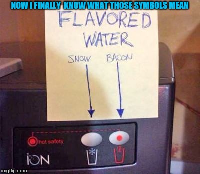 Snow flavored Water! Why didn't I think of that? | NOW I FINALLY  KNOW WHAT THOSE SYMBOLS MEAN | image tagged in weird signs,funny,memes,snow,bacon,bacon water | made w/ Imgflip meme maker