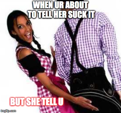 She is not what u think | WHEN UR ABOUT TO TELL HER SUCK IT; BUT SHE TELL U | image tagged in oh no | made w/ Imgflip meme maker