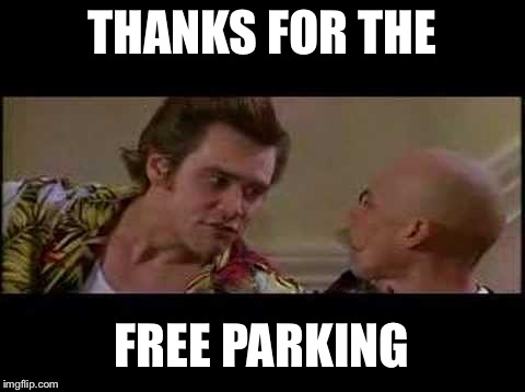 thanks for free parking | THANKS FOR THE FREE PARKING | image tagged in thanks for free parking | made w/ Imgflip meme maker