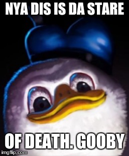 NYA DIS IS DA STARE OF DEATH. GOOBY | made w/ Imgflip meme maker