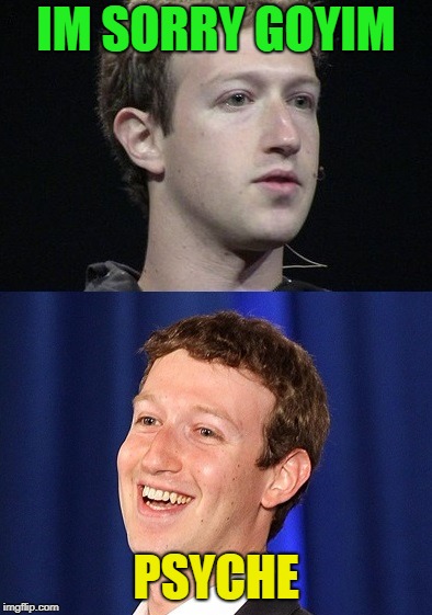 Zuckerberg testifies
 | IM SORRY GOYIM; PSYCHE | image tagged in memes,zuckerberg,facebook | made w/ Imgflip meme maker