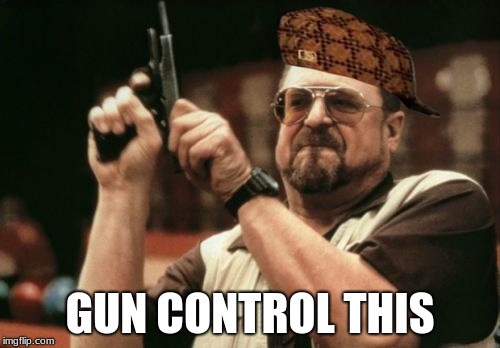 Am I The Only One Around Here Meme | GUN CONTROL THIS | image tagged in memes,am i the only one around here,scumbag | made w/ Imgflip meme maker