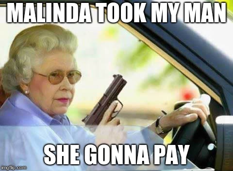 Old Lady With Gun | MALINDA TOOK MY MAN; SHE GONNA PAY | image tagged in old lady with gun | made w/ Imgflip meme maker