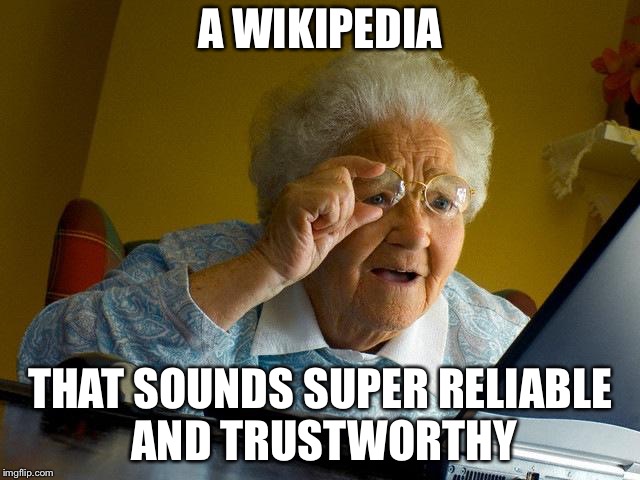 Grandma Finds The Internet Meme | A WIKIPEDIA; THAT SOUNDS SUPER RELIABLE AND TRUSTWORTHY | image tagged in memes,grandma finds the internet | made w/ Imgflip meme maker