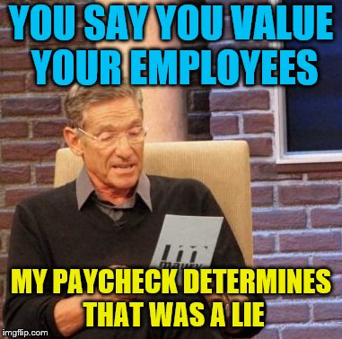 Maury Lie Detector Meme | YOU SAY YOU VALUE YOUR EMPLOYEES; MY PAYCHECK DETERMINES THAT WAS A LIE | image tagged in memes,maury lie detector,work,paycheck,employer,employee | made w/ Imgflip meme maker