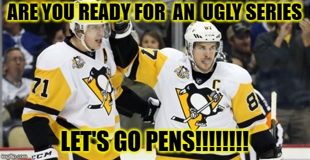 ARE YOU READY FOR  AN  UGLY SERIES; LET'S GO PENS!!!!!!!! | image tagged in let's go penguins | made w/ Imgflip meme maker