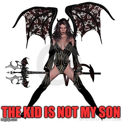 THE KID IS NOT MY SON | image tagged in sexy demon | made w/ Imgflip meme maker