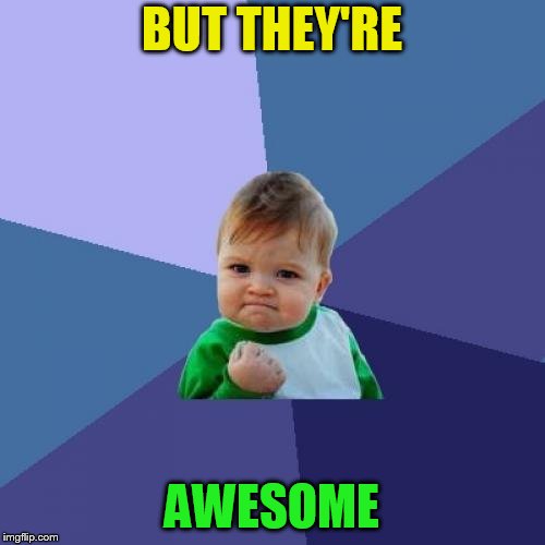 Success Kid Meme | BUT THEY'RE AWESOME | image tagged in memes,success kid | made w/ Imgflip meme maker