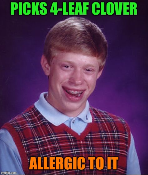 Bad Luck Brian Meme | PICKS 4-LEAF CLOVER ALLERGIC TO IT | image tagged in memes,bad luck brian | made w/ Imgflip meme maker